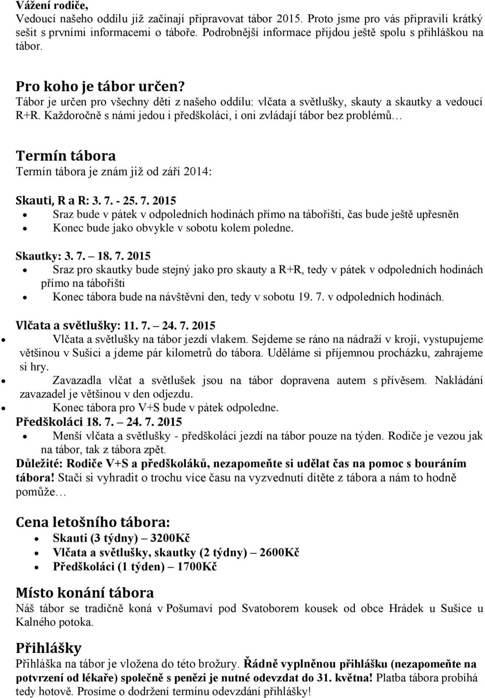 Každoročně s námi jedou i předškoláci, i oni zvládají tábor bez problémů Termín tábora Termín tábora je znám již od září 2014: Skauti, R a R: 3. 7.