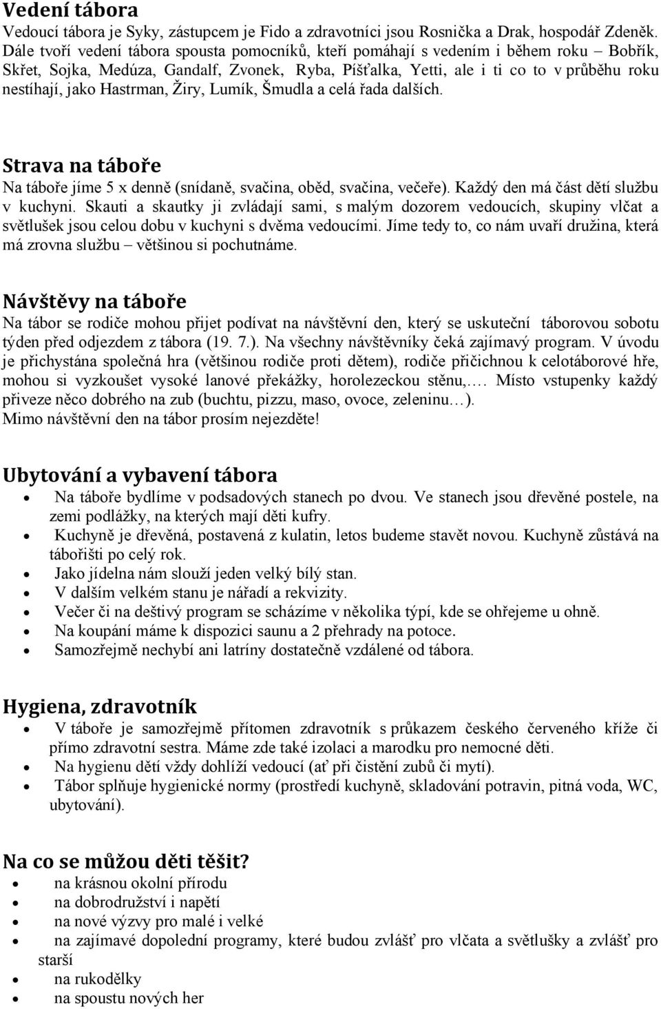 Hastrman, Žiry, Lumík, Šmudla a celá řada dalších. Strava na táboře Na táboře jíme 5 x denně (snídaně, svačina, oběd, svačina, večeře). Každý den má část dětí službu v kuchyni.