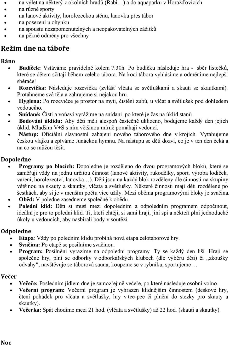 Po budíčku následuje hra - sběr lístečků, které se dětem sčítají během celého tábora. Na koci tábora vyhlásíme a odměníme nejlepší sběrače!