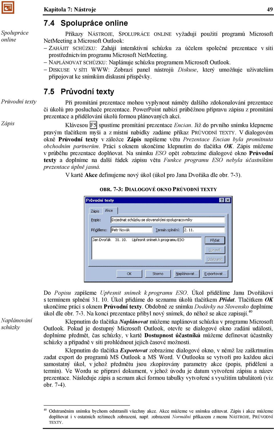 v síti prostřednictvím programu Microsoft NetMeeting. NAPLÁNOVAT SCHŮZKU: Naplánuje schůzku programem Microsoft Outlook.
