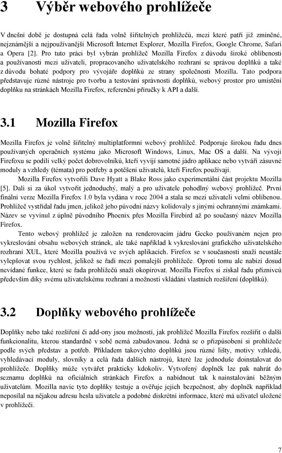 Pro tuto práci byl vybrán prohlížeč Mozilla Firefox z důvodu široké oblíbenosti a používanosti mezi uživateli, propracovaného uživatelského rozhraní se správou doplňků a také z důvodu bohaté podpory