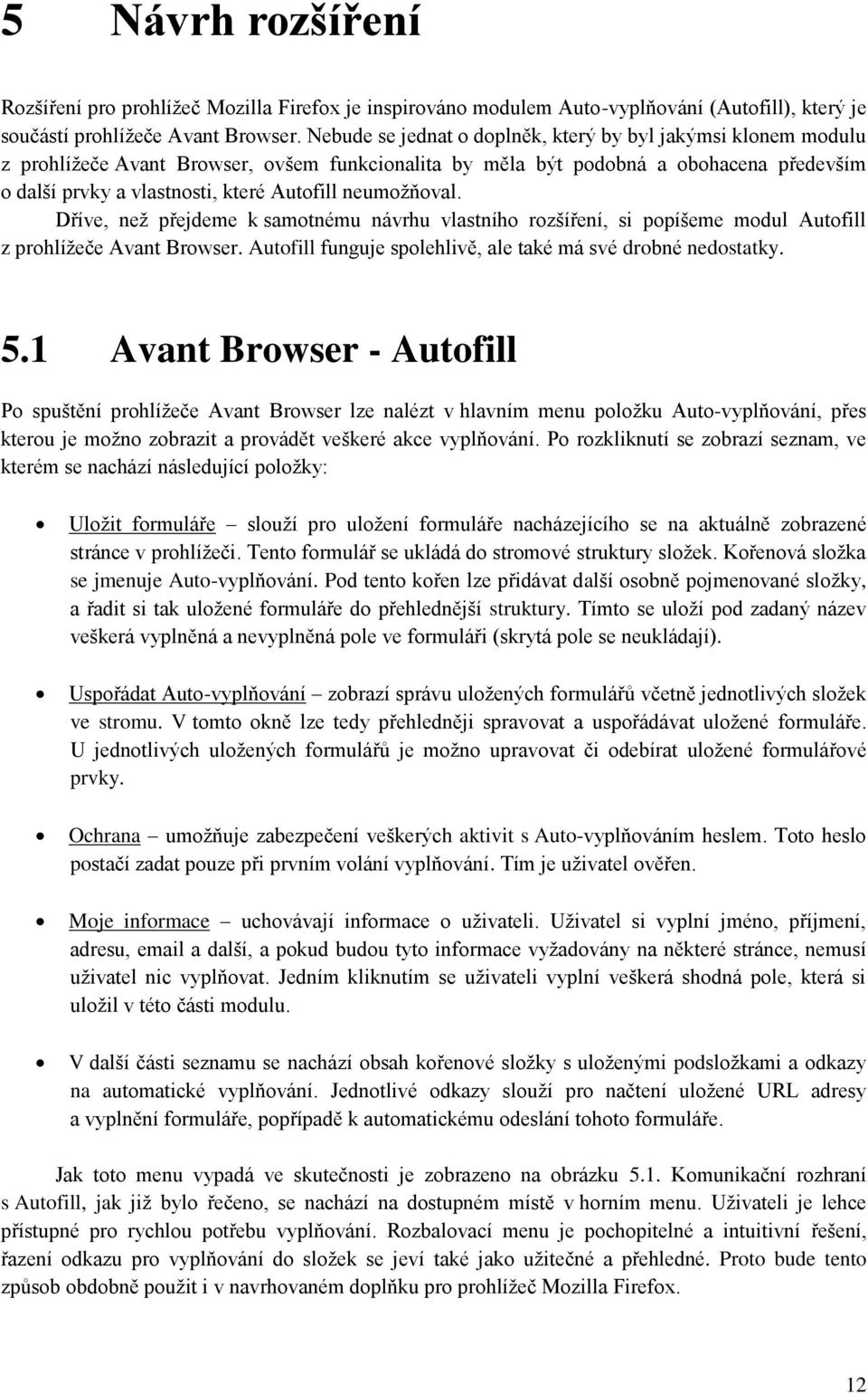 neumožňoval. Dříve, než přejdeme k samotnému návrhu vlastního rozšíření, si popíšeme modul Autofill z prohlížeče Avant Browser. Autofill funguje spolehlivě, ale také má své drobné nedostatky. 5.