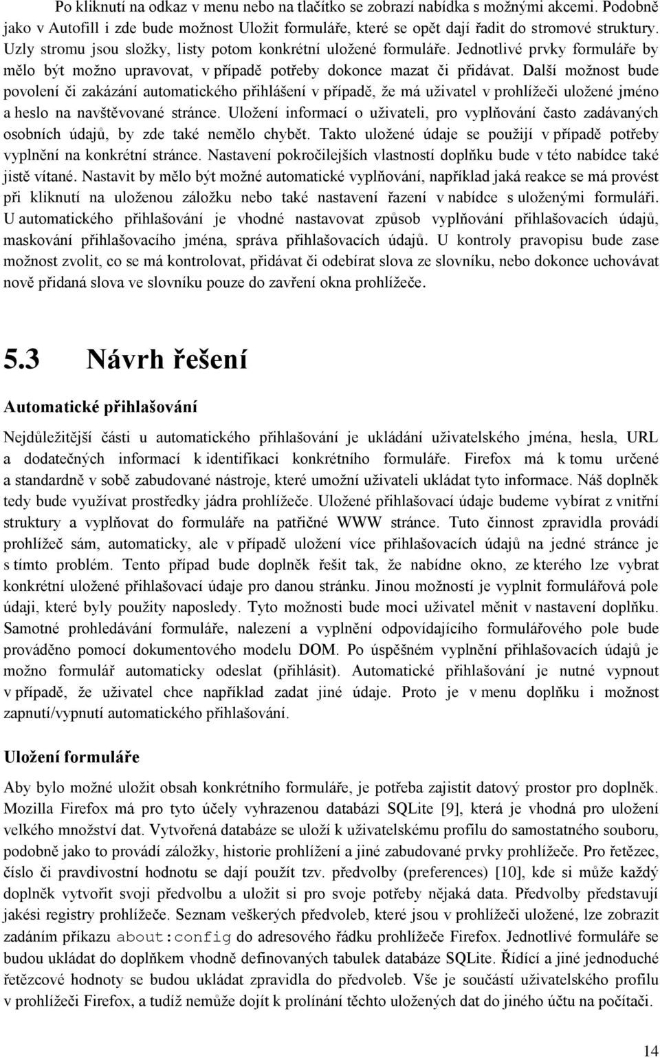 Další možnost bude povolení či zakázání automatického přihlášení v případě, že má uživatel v prohlížeči uložené jméno a heslo na navštěvované stránce.