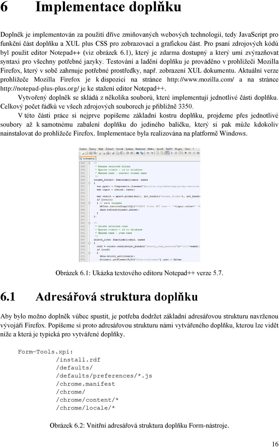 Testování a ladění doplňku je prováděno v prohlížeči Mozilla Firefox, který v sobě zahrnuje potřebné prostředky, např. zobrazení XUL dokumentu.