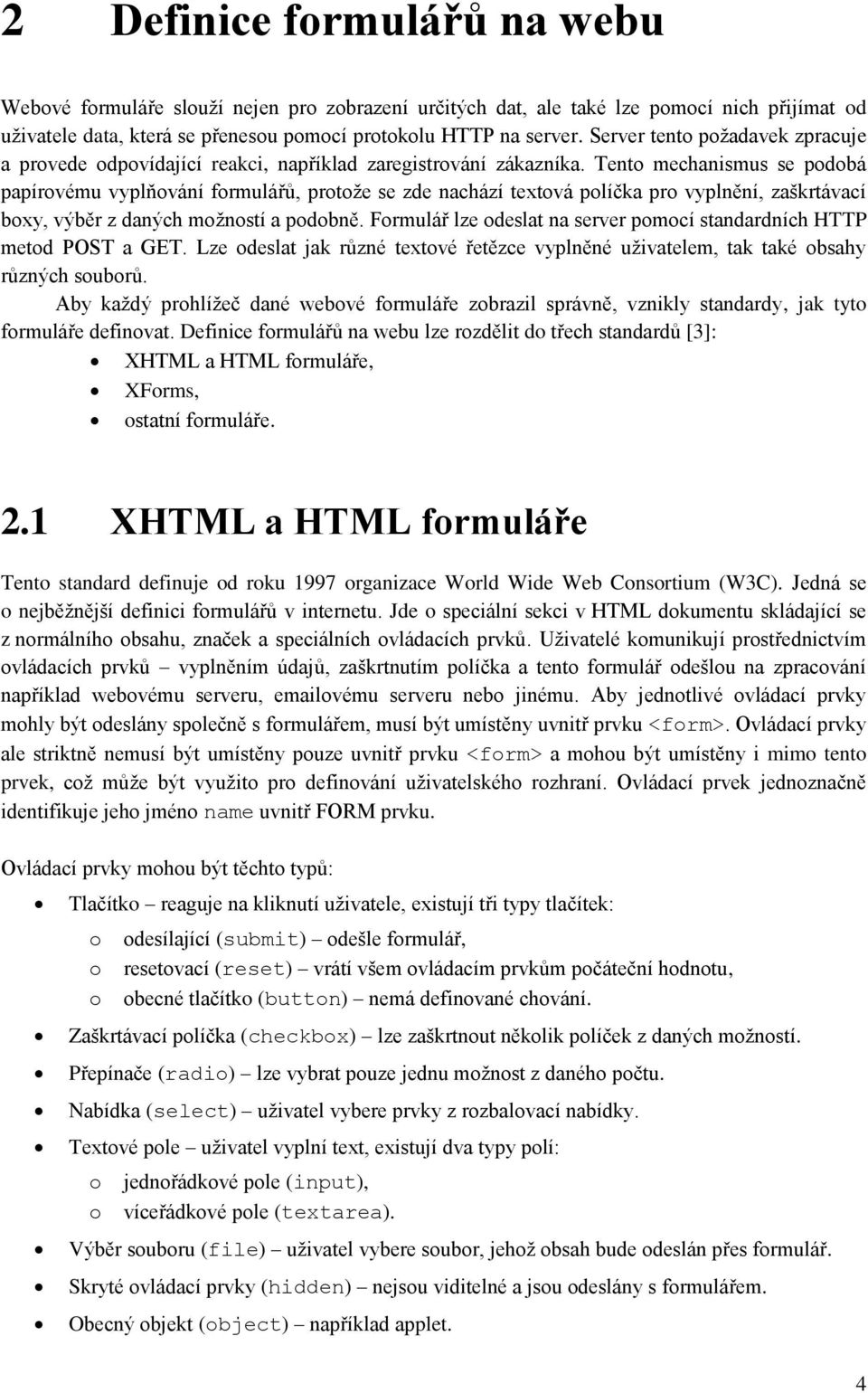 Tento mechanismus se podobá papírovému vyplňování formulářů, protože se zde nachází textová políčka pro vyplnění, zaškrtávací boxy, výběr z daných možností a podobně.