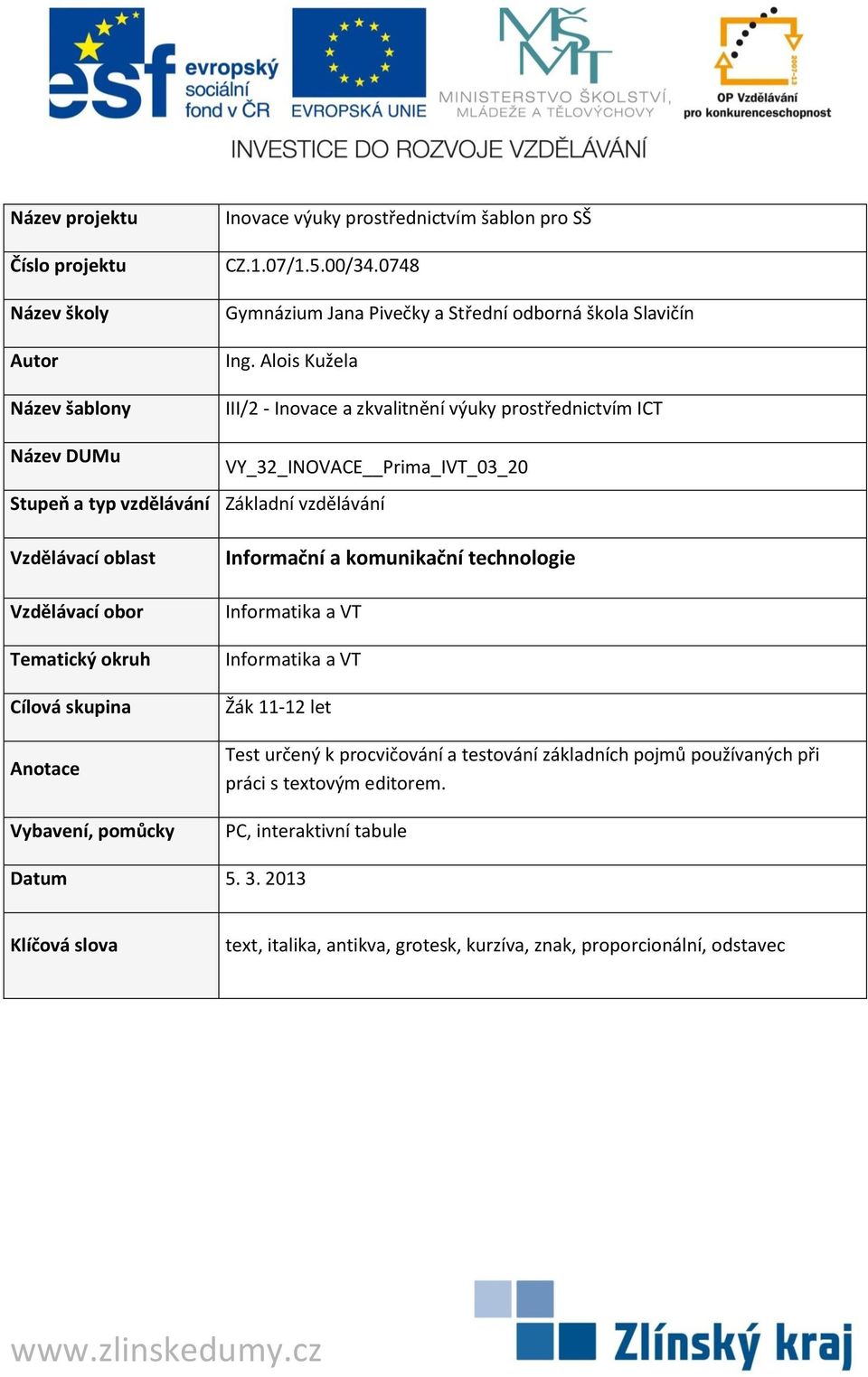 Tematický okruh Cílová skupina Anotace Vybavení, pomůcky Informační a komunikační technologie Informatika a VT Informatika a VT Žák 11-12 let Test určený k procvičování a testování základních