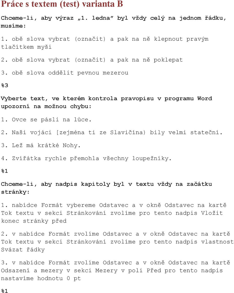 Naši vojáci [zejména ti ze Slavičína) bily velmi stateční. 3. Lež má krátké Nohy. 4. Zvířátka rychle přemohla všechny loupežníky. Chceme-li, aby nadpis kapitoly byl v textu vždy na začátku stránky: 1.