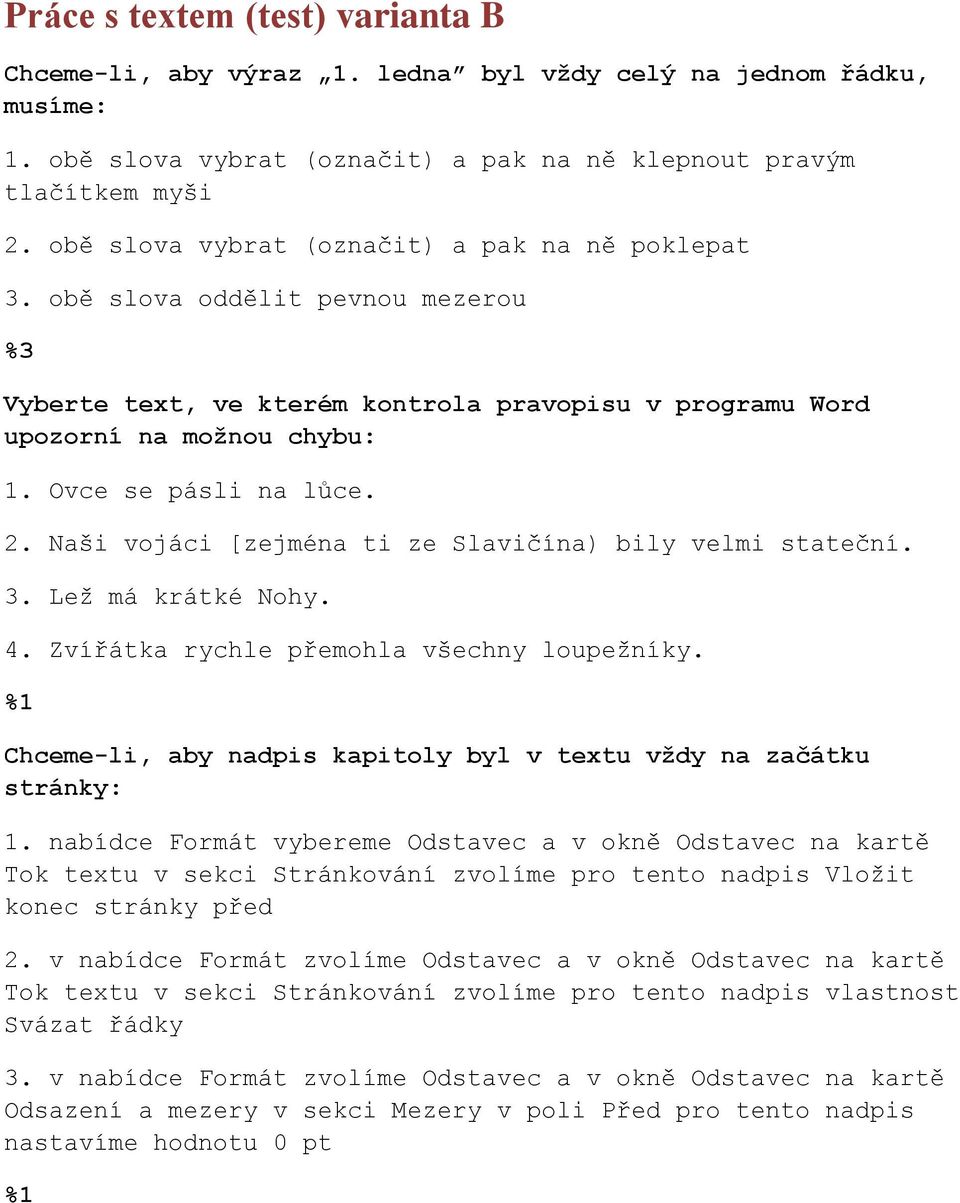 Naši vojáci [zejména ti ze Slavičína) bily velmi stateční. 3. Lež má krátké Nohy. 4. Zvířátka rychle přemohla všechny loupežníky. Chceme-li, aby nadpis kapitoly byl v textu vždy na začátku stránky: 1.