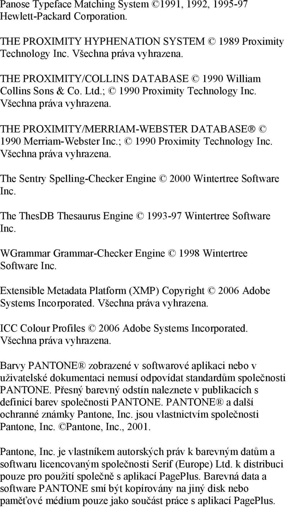 ; 1990 Proximity Technology Inc. Všechna práva vyhrazena. The Sentry Spelling-Checker Engine 2000 Wintertree Software Inc. The ThesDB Thesaurus Engine 1993-97 Wintertree Software Inc.