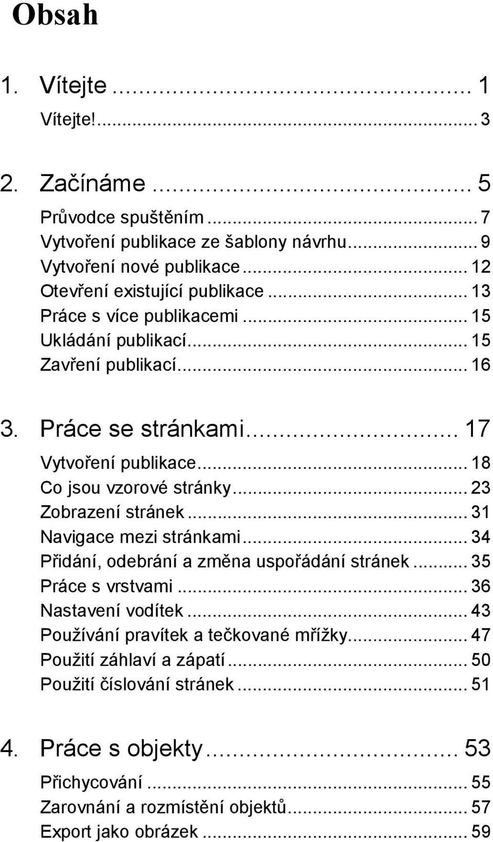 .. 23 Zobrazení stránek... 31 Navigace mezi stránkami... 34 Přidání, odebrání a změna uspořádání stránek... 35 Práce s vrstvami... 36 Nastavení vodítek.