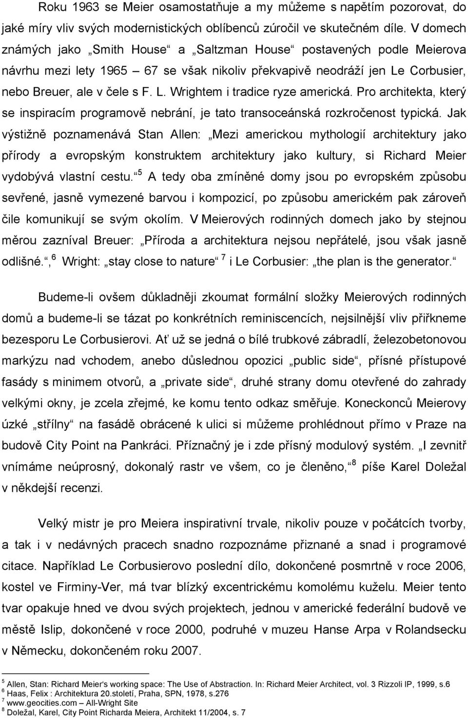 Pro architekta, který se inspiracím programově nebrání, je tato transoceánská rozkročenost typická.