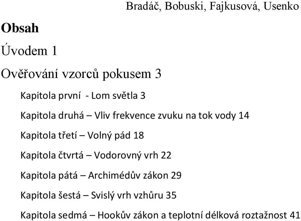 Volný pád 18 Kapitola čtvrtá Vodorovný vrh 22 Kapitola pátá Archimédův zákon 29