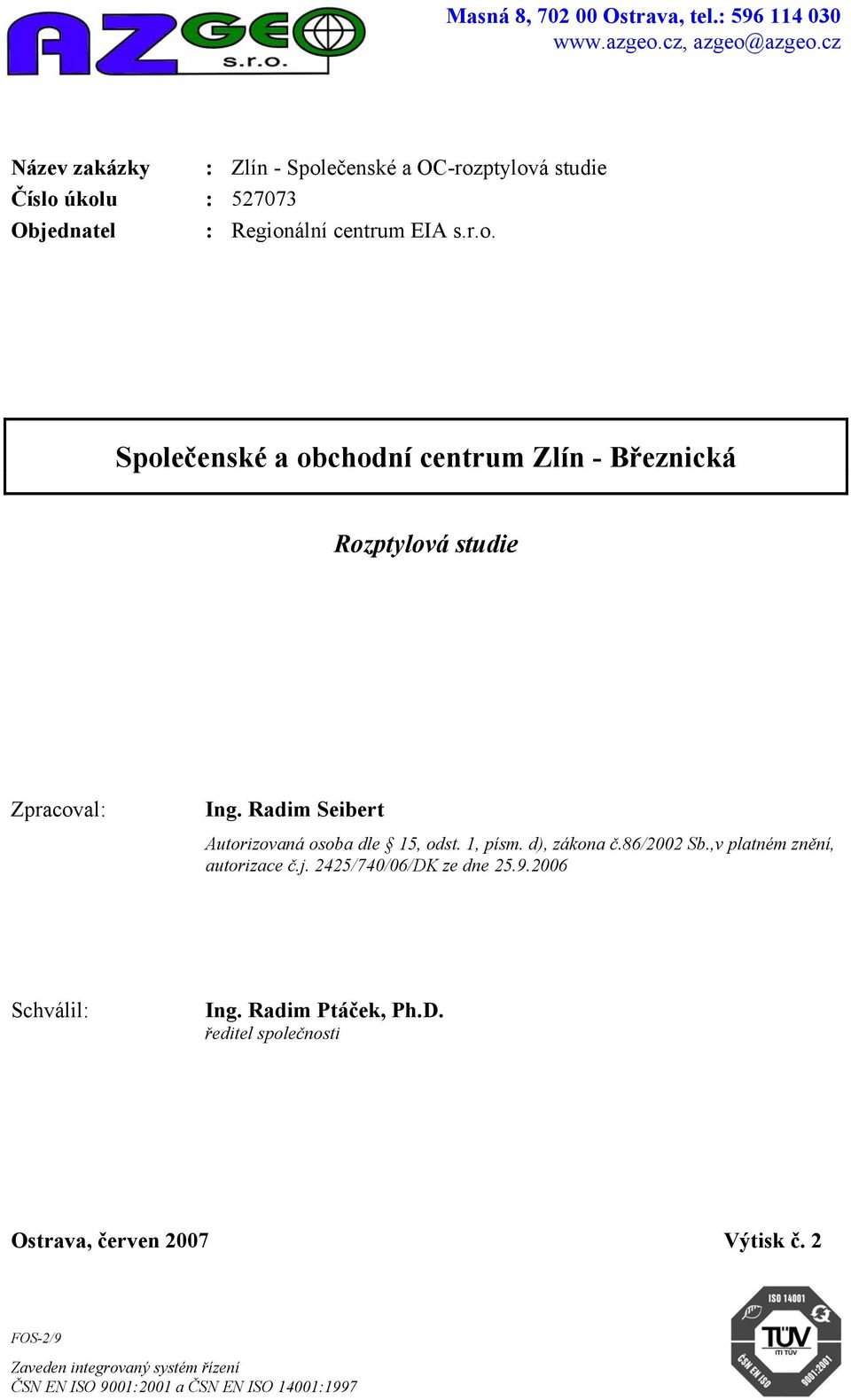 Radim Seibert Autorizovaná osoba dle 15, odst. 1, písm. d), zákona č.86/2002 Sb.,v platném znění, autorizace č.j. 2425/740/06/DK ze dne 25.9.