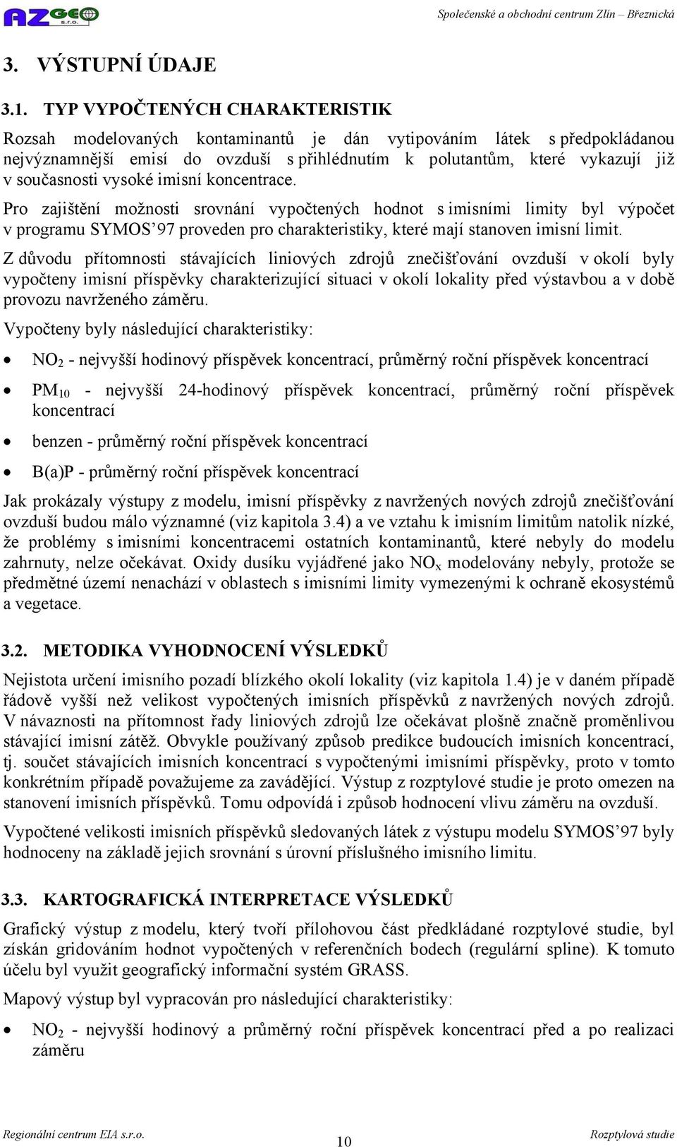 vysoké imisní koncentrace. Pro zajištění možnosti srovnání vypočtených hodnot s imisními limity byl výpočet v programu SYMOS 97 proveden pro charakteristiky, které mají stanoven imisní limit.