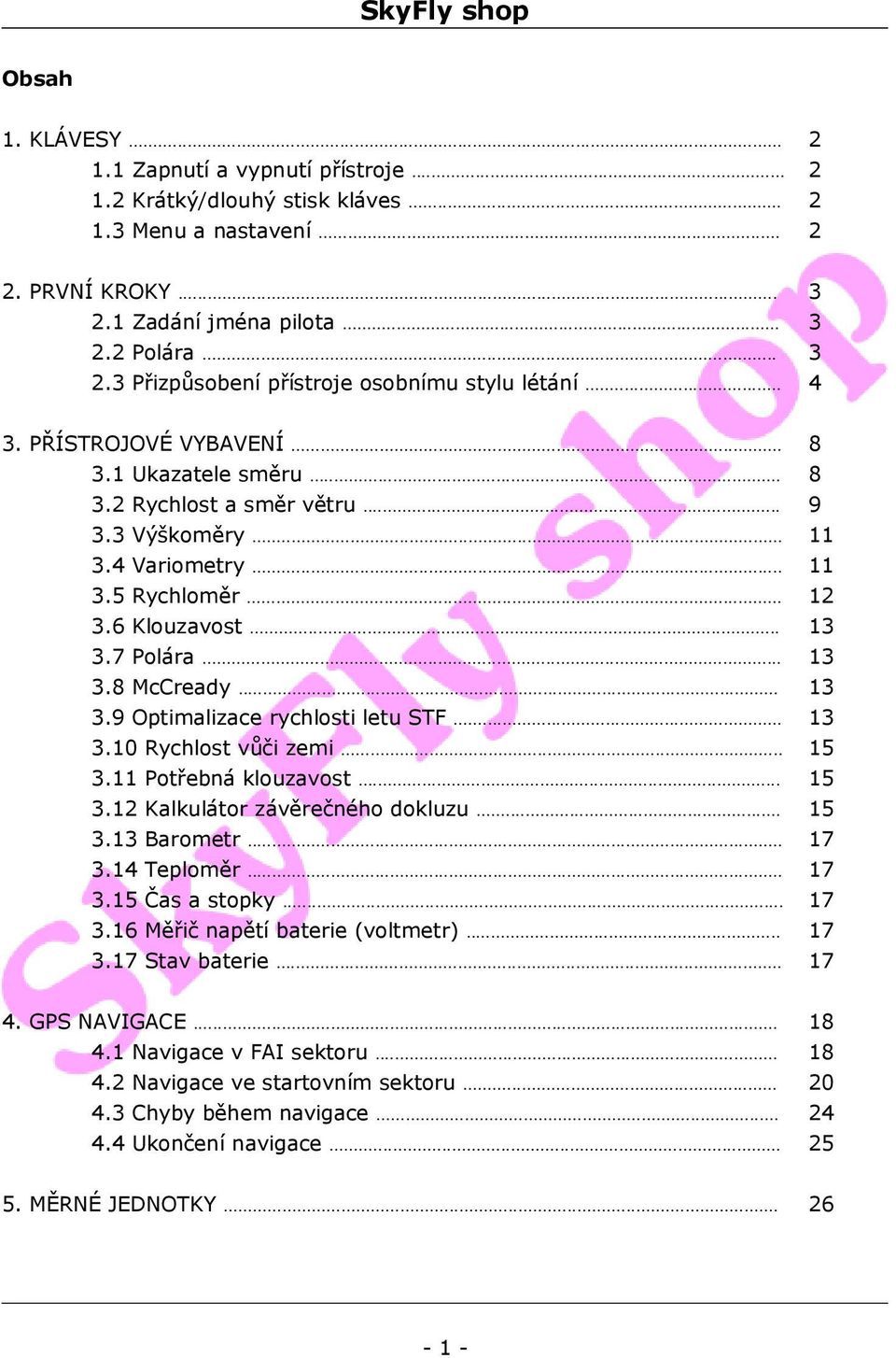 .. 13 3.9 Optimalizace rychlosti letu STF... 13 3.10 Rychlost vůči zemi... 15 3.11 Potřebná klouzavost... 15 3.12 Kalkulátor závěrečného dokluzu... 15 3.13 Barometr... 17 3.14 Teploměr... 17 3.15 Čas a stopky.