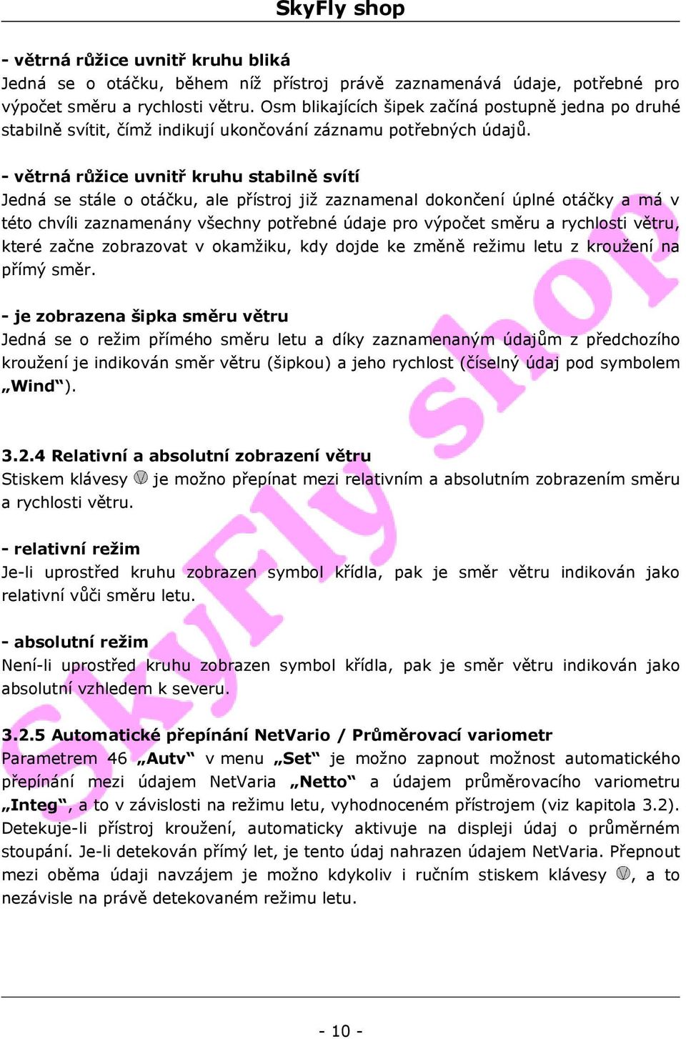 - větrná růžice uvnitř kruhu stabilně svítí Jedná se stále o otáčku, ale přístroj již zaznamenal dokončení úplné otáčky a má v této chvíli zaznamenány všechny potřebné údaje pro výpočet směru a