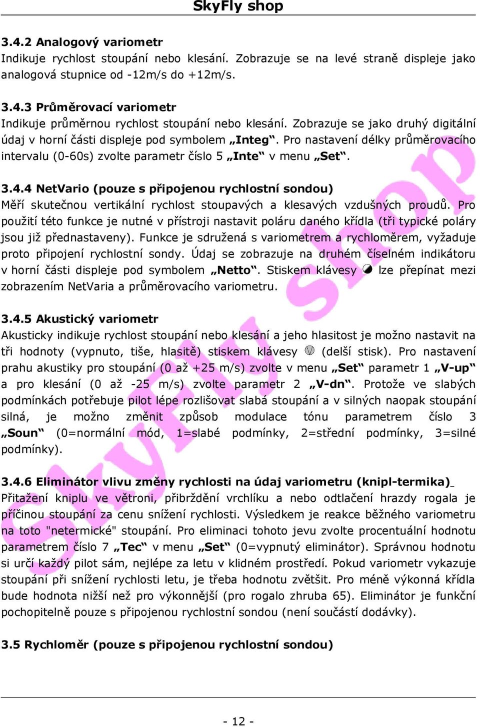 4 NetVario (pouze s připojenou rychlostní sondou) Měří skutečnou vertikální rychlost stoupavých a klesavých vzdušných proudů.