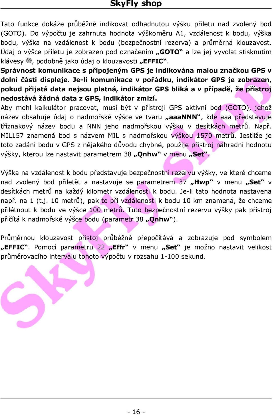 Údaj o výšce příletu je zobrazen pod označením GOTO a lze jej vyvolat stisknutím klávesy, podobně jako údaj o klouzavosti EFFIC.