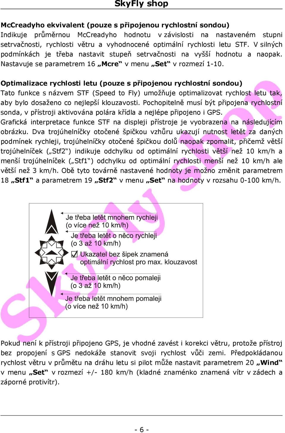 Optimalizace rychlosti letu (pouze s připojenou rychlostní sondou) Tato funkce s názvem STF (Speed to Fly) umožňuje optimalizovat rychlost letu tak, aby bylo dosaženo co nejlepší klouzavosti.