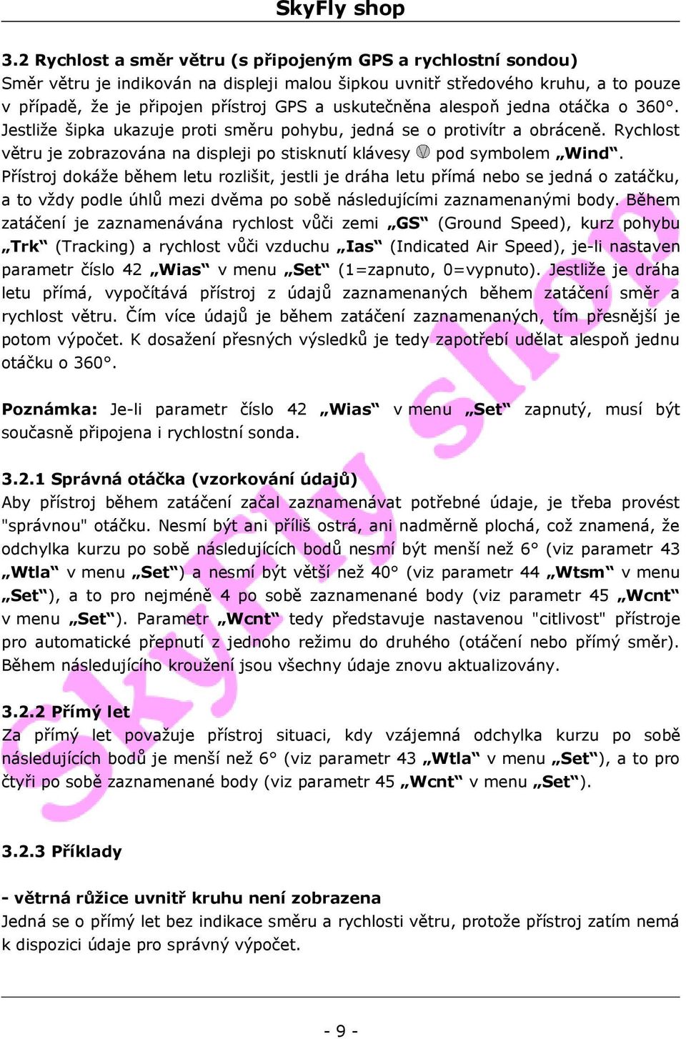 Přístroj dokáže během letu rozlišit, jestli je dráha letu přímá nebo se jedná o zatáčku, a to vždy podle úhlů mezi dvěma po sobě následujícími zaznamenanými body.