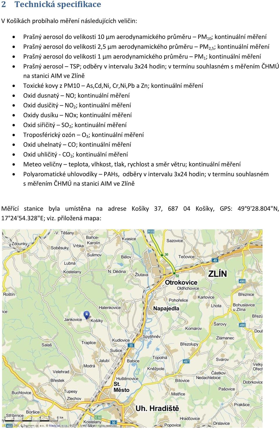 souhlasném s měřením ČHMÚ na stanici AIM ve Zlíně Toxické kovy z PM10 As,Cd,Ni, Cr,Ni,Pb a Zn; kontinuální měření Oxid dusnatý NO; kontinuální měření Oxid dusičitý NO 2 ; kontinuální měření Oxidy