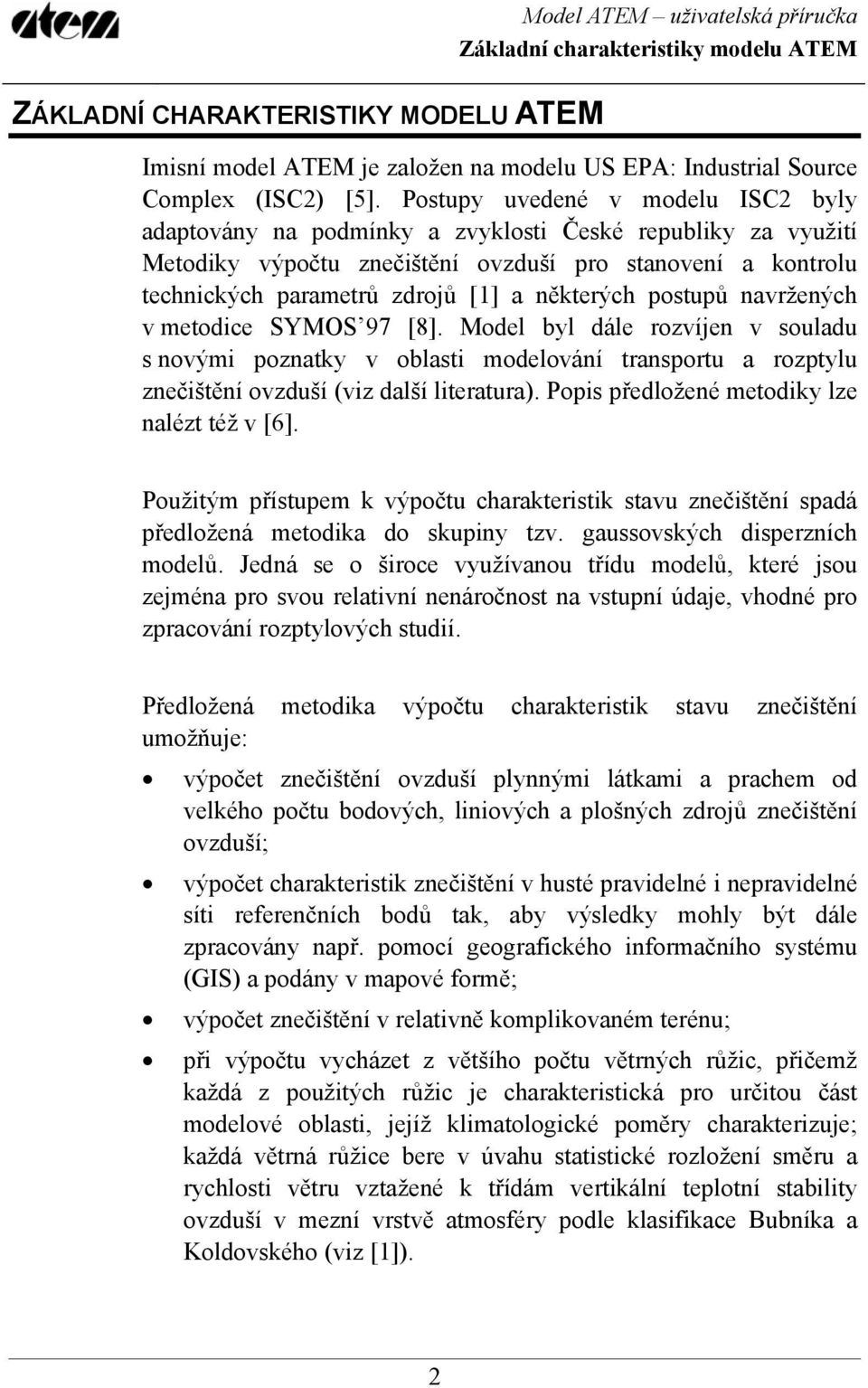 některých postupů navržených v metodice SYMOS 97 [8]. Model byl dále rozvíjen v souladu s novými poznatky v oblasti modelování transportu a rozptylu znečištění ovzduší (viz další literatura).