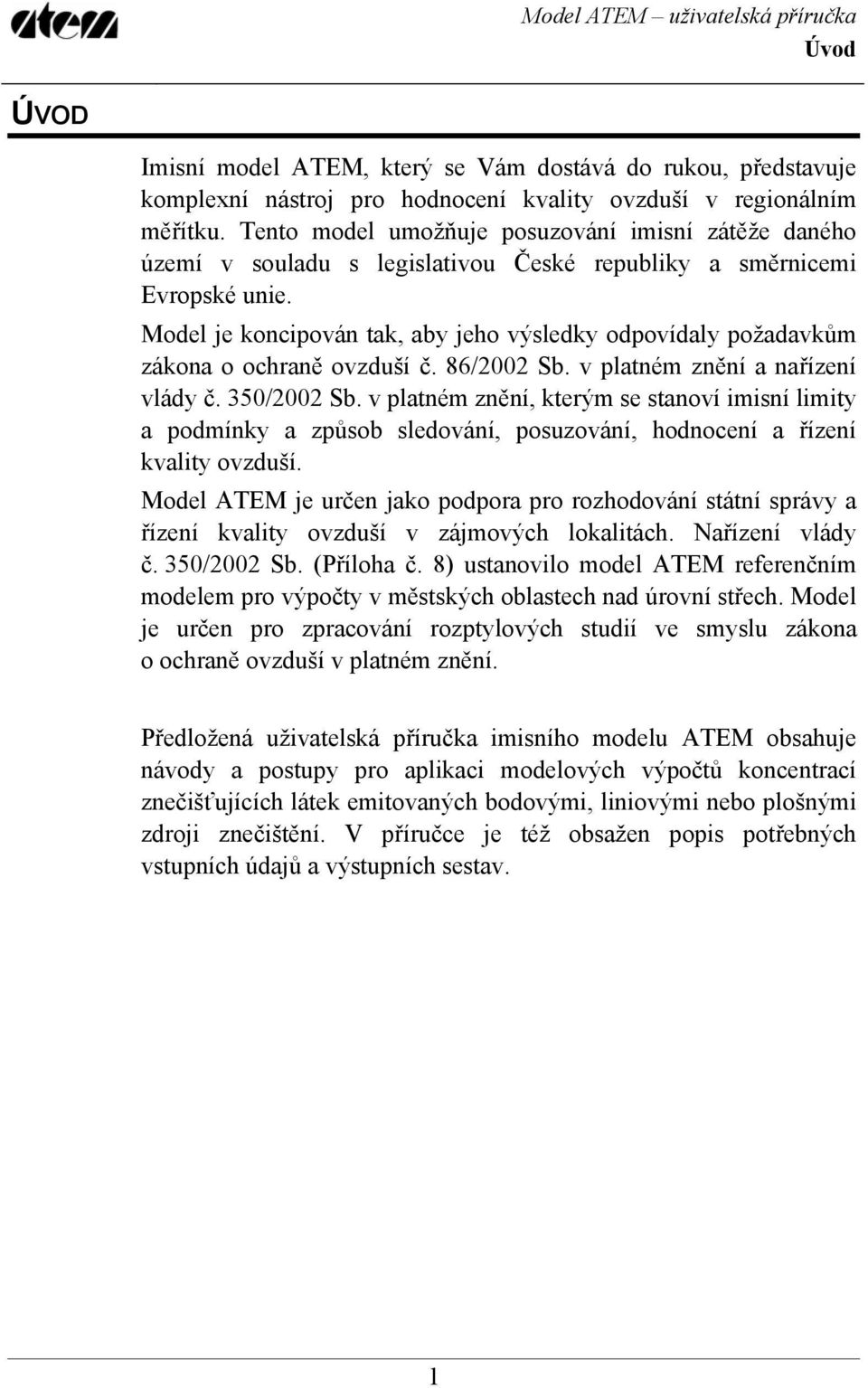 Model je koncipován tak, aby jeho výsledky odpovídaly požadavkům zákona o ochraně ovzduší č. 86/2002 Sb. v platném znění a nařízení vlády č. 350/2002 Sb.