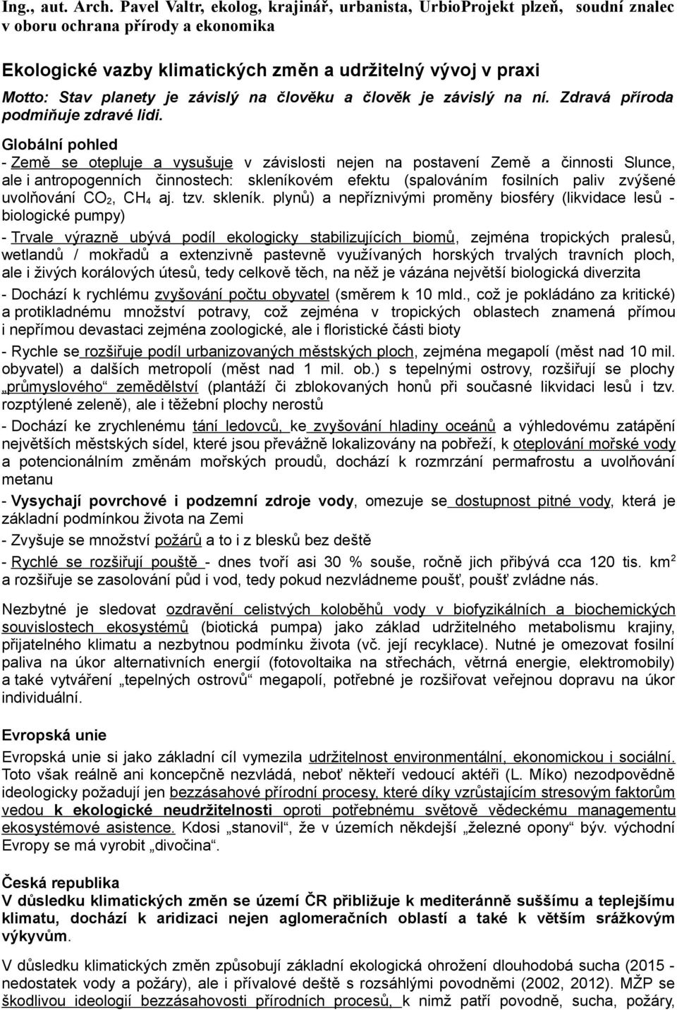 závislý na člověku a člověk je závislý na ní. Zdravá příroda podmiňuje zdravé lidi.