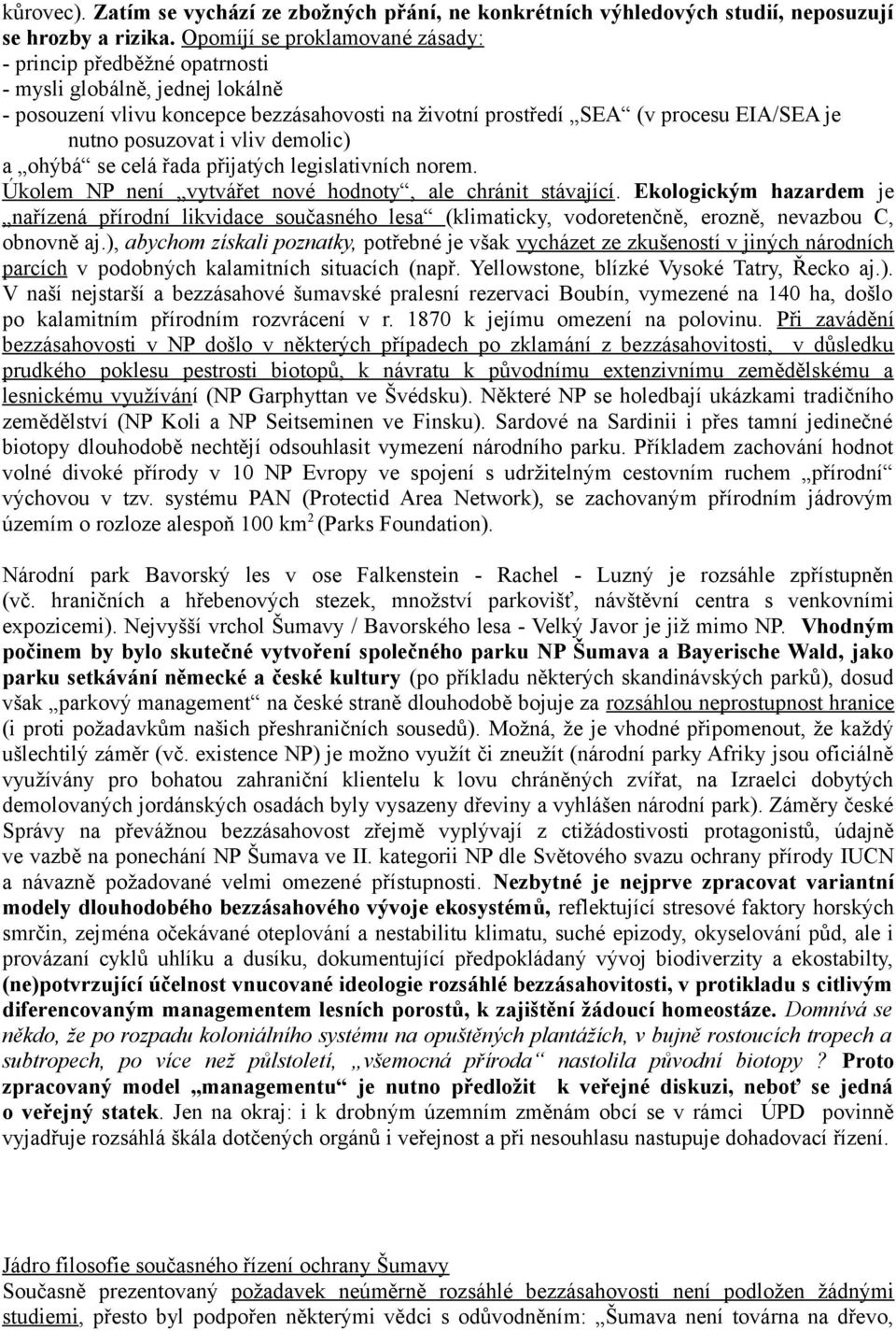 posuzovat i vliv demolic) a ohýbá se celá řada přijatých legislativních norem. Úkolem NP není vytvářet nové hodnoty, ale chránit stávající.