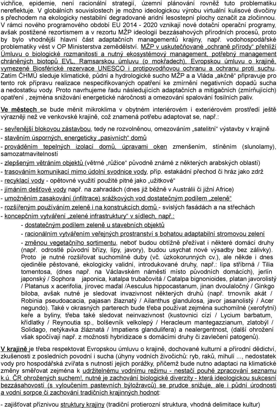 V rámci nového programového období EU 2014-2020 vznikají nové dotační operační programy, avšak postižené rezortismem a v rezortu MŽP ideologií bezzásahových přírodních procesů, proto by bylo