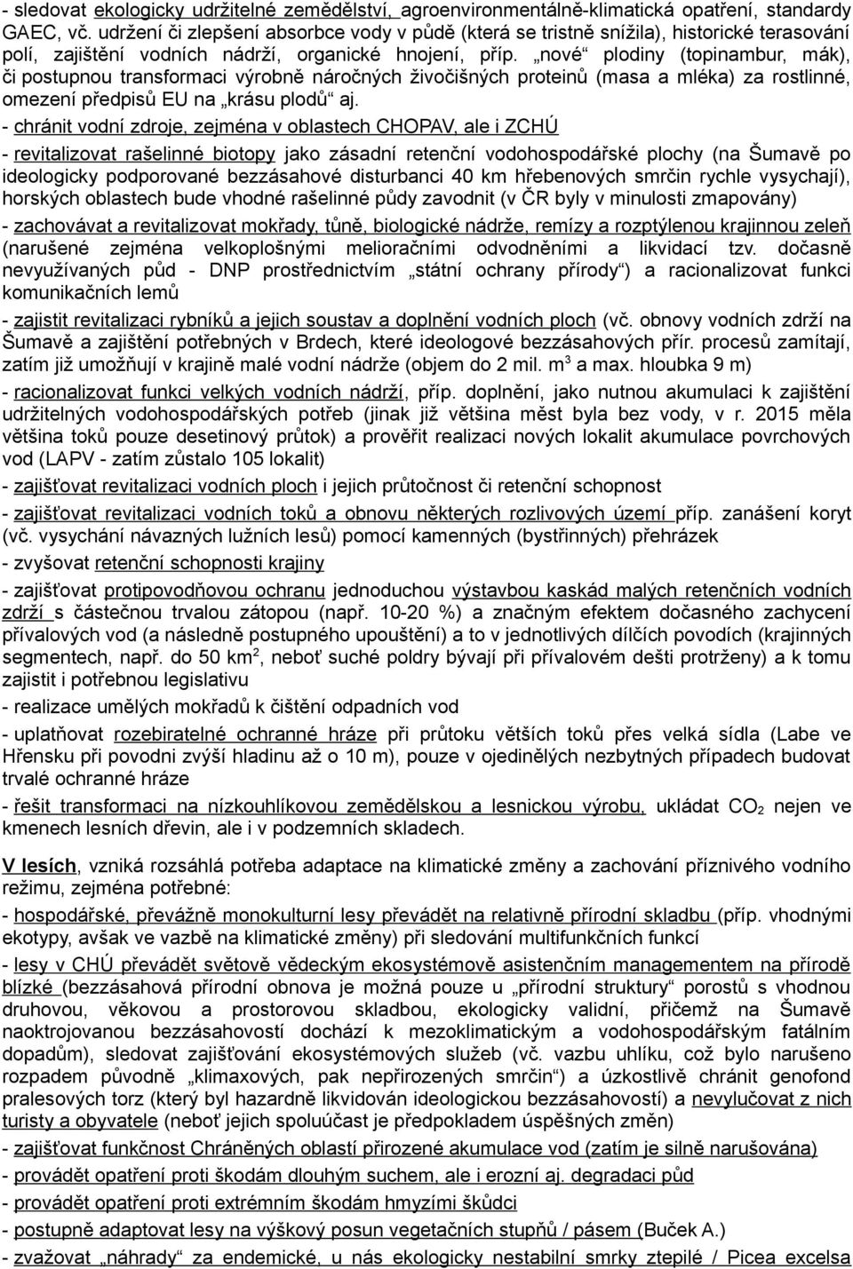 nové plodiny (topinambur, mák), či postupnou transformaci výrobně náročných živočišných proteinů (masa a mléka) za rostlinné, omezení předpisů EU na krásu plodů aj.