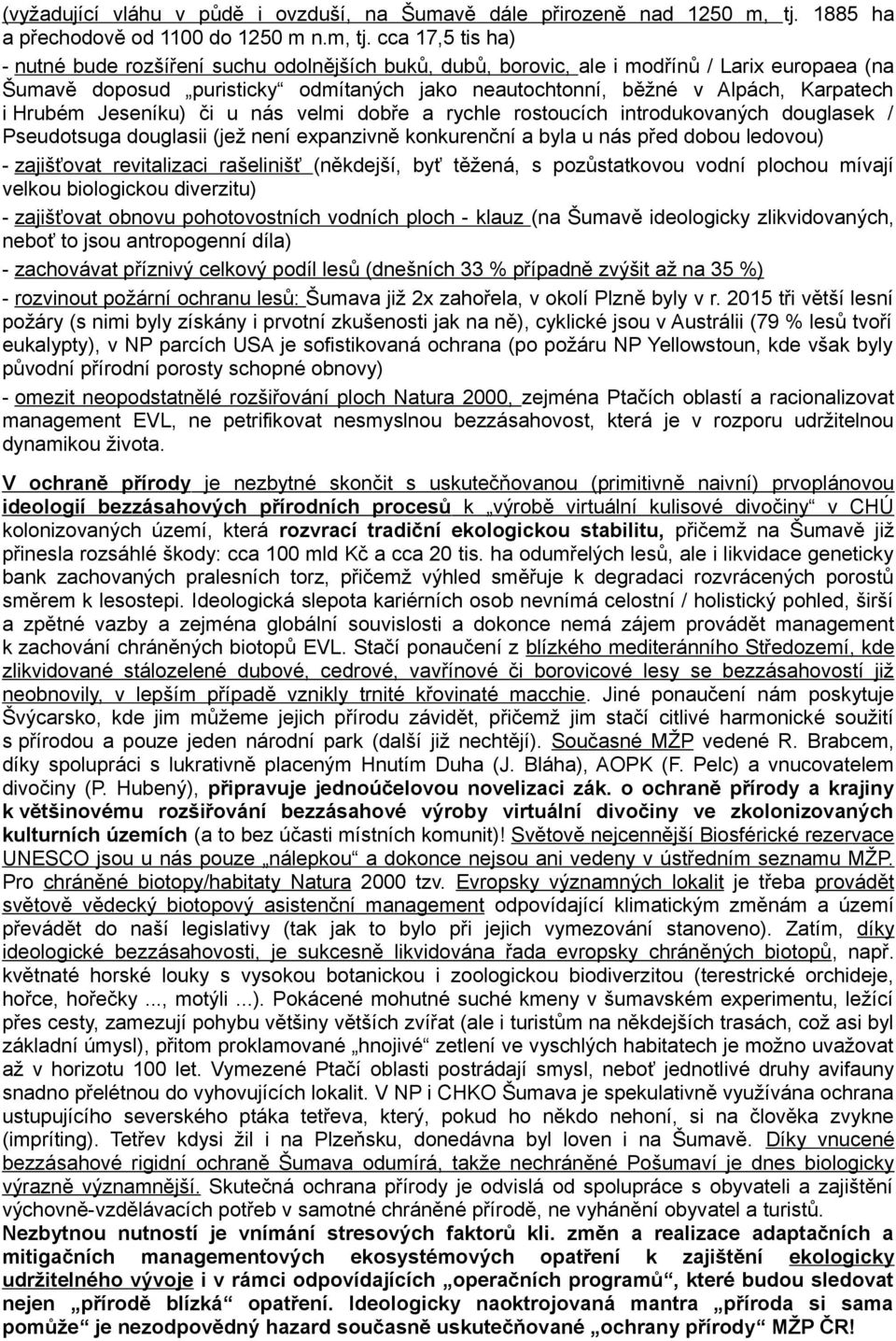 cca 17,5 tis ha) - nutné bude rozšíření suchu odolnějších buků, dubů, borovic, ale i modřínů / Larix europaea (na Šumavě doposud puristicky odmítaných jako neautochtonní, běžné v Alpách, Karpatech i