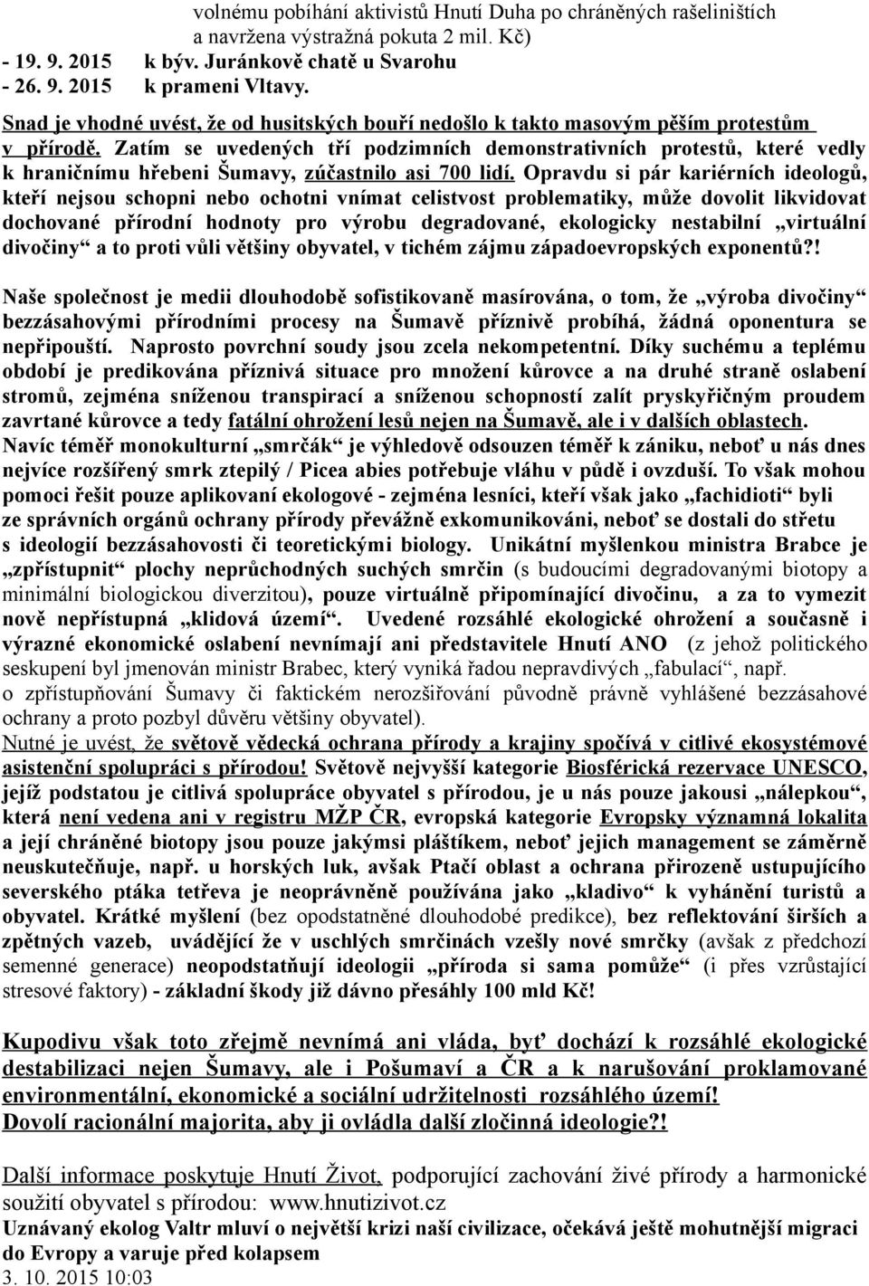 Zatím se uvedených tří podzimních demonstrativních protestů, které vedly k hraničnímu hřebeni Šumavy, zúčastnilo asi 700 lidí.
