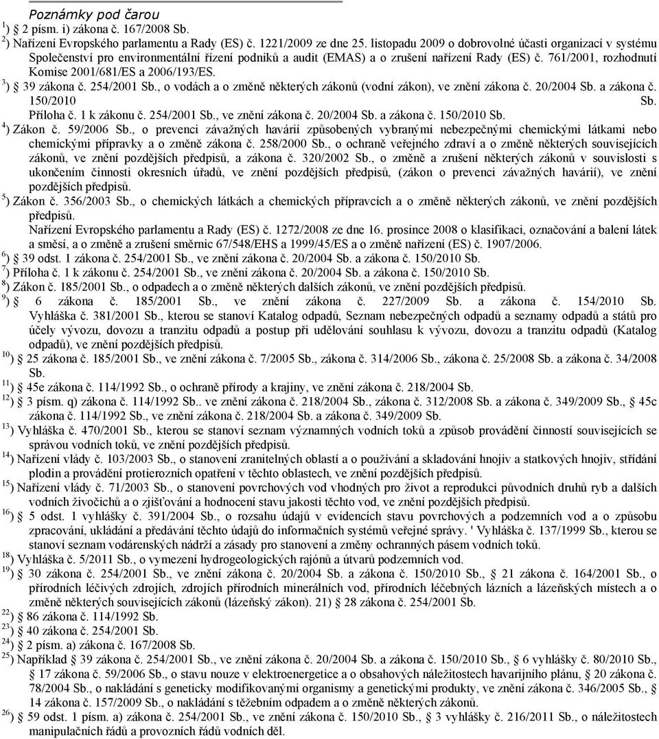 761/2001, rozhodnutí Komise 2001/681/ES a 2006/193/ES. 3 ) 39 zákona č. 254/2001 Sb., o vodách a o změně některých zákonů (vodní zákon), ve znění zákona č. 20/2004 Sb. a zákona č. 150/2010 Sb.