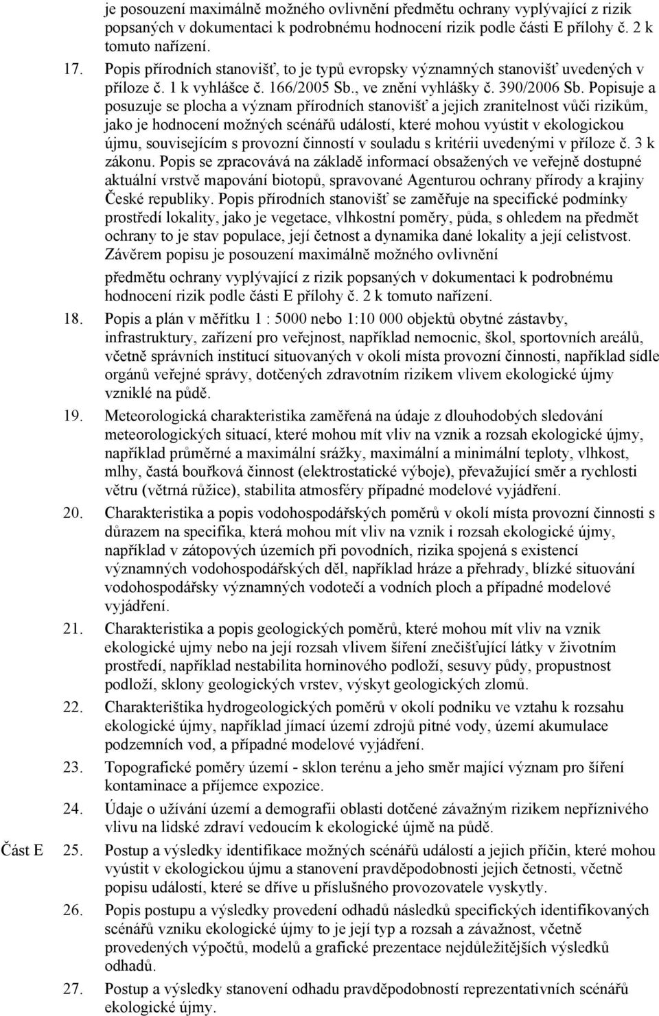 Popisuje a posuzuje se plocha a význam přírodních stanovišť a jejich zranitelnost vůči rizikům, jako je hodnocení možných scénářů událostí, které mohou vyústit v ekologickou újmu, souvisejícím s