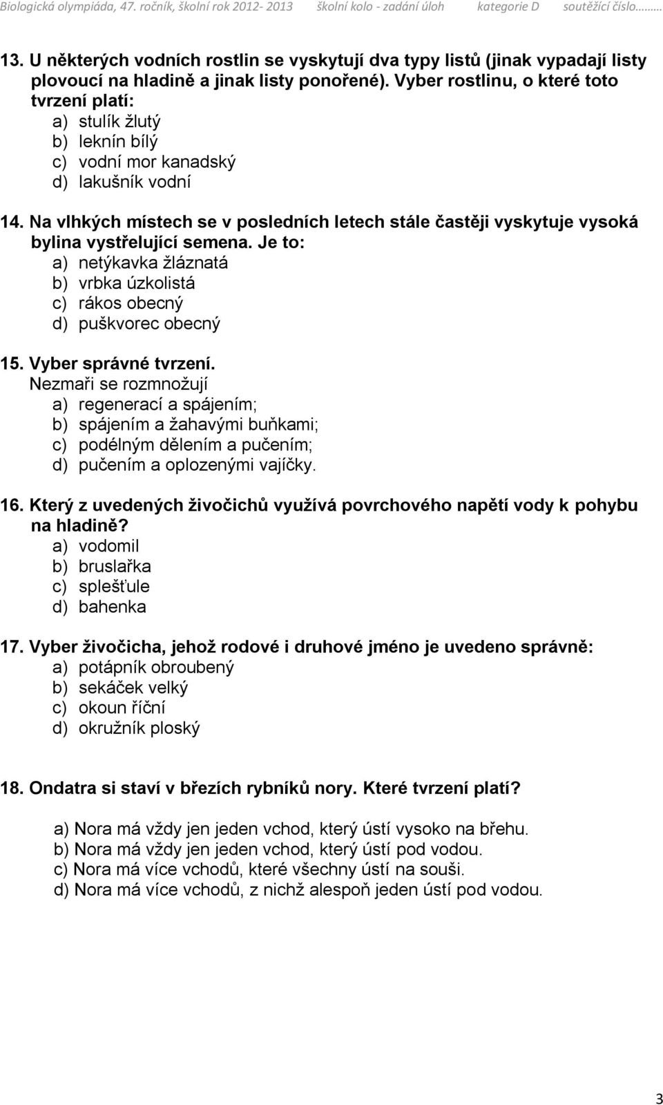 Na vlhkých místech se v posledních letech stále častěji vyskytuje vysoká bylina vystřelující semena. Je to: a) netýkavka žláznatá b) vrbka úzkolistá c) rákos obecný d) puškvorec obecný 15.