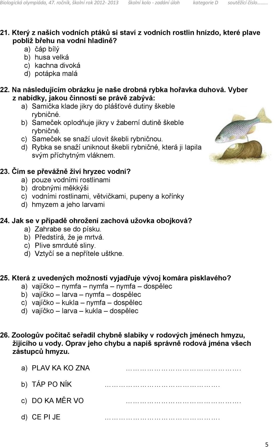 b) Sameček oplodňuje jikry v žaberní dutině škeble rybničné. c) Sameček se snaží ulovit škebli rybničnou. d) Rybka se snaží uniknout škebli rybničné, která ji lapila svým příchytným vláknem. 23.