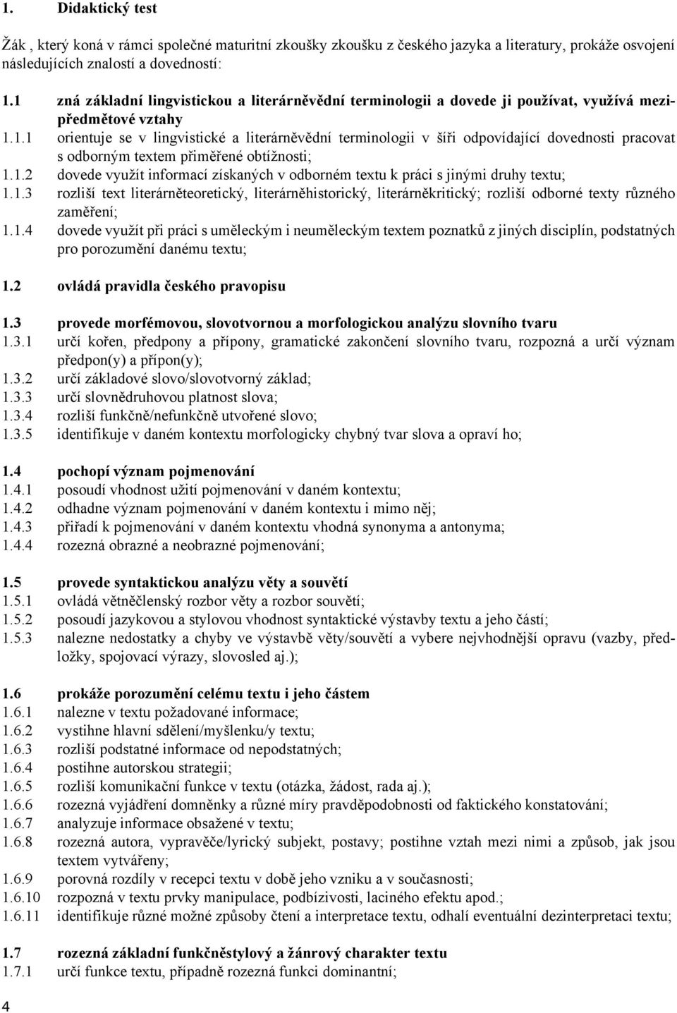 1.2 dovede využít informací získaných v odborném textu k práci s jinými druhy textu; 1.1.3 rozliší text literárněteoretický, literárněhistorický, literárněkritický; rozliší odborné texty různého zaměření; 1.