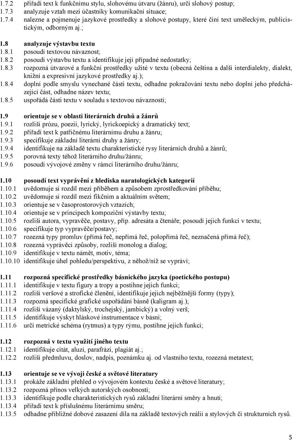 ); 1.8.4 doplní podle smyslu vynechané části textu, odhadne pokračování textu nebo doplní jeho předcházející část, odhadne název textu; 1.8.5 uspořádá části textu v souladu s textovou návazností; 1.