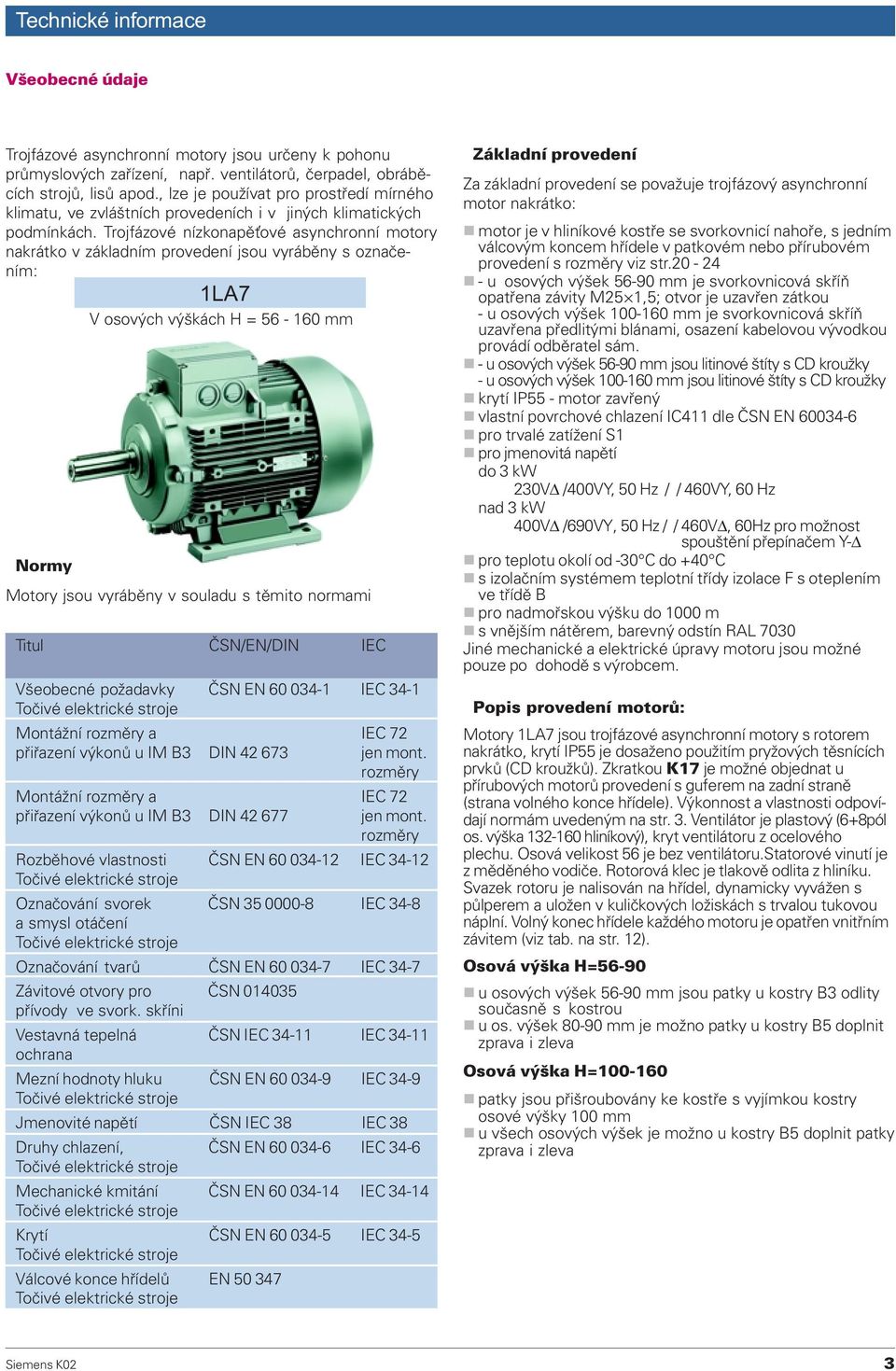 Trojfázové nízkonapì ové asynchronní motory nakrátko v základním provedení jsou vyrábìny s oznaèením: 1LA7 V osových výškách H = 56-160 mm Normy Motory jsou vyrábìny v souladu s tìmito normami Titul