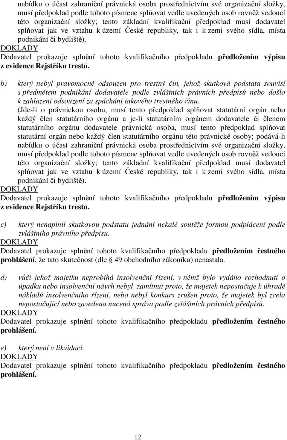 Dodavatel prokazuje splnění tohoto kvalifikačního předpokladu předložením výpisu z evidence Rejstříku trestů.