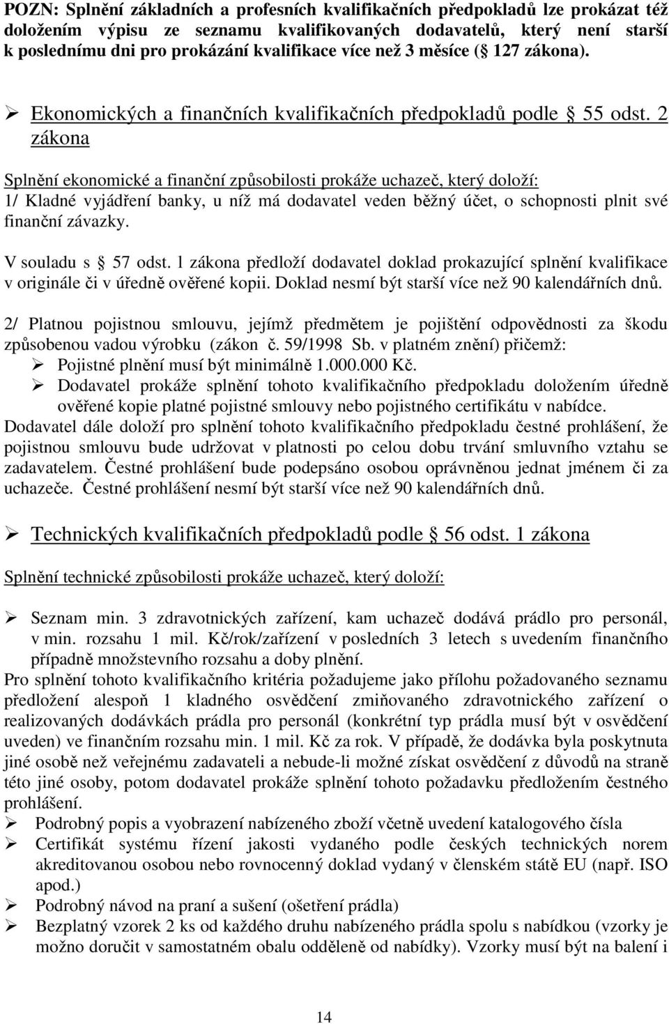 2 zákona Splnění ekonomické a finanční způsobilosti prokáže uchazeč, který doloží: 1/ Kladné vyjádření banky, u níž má dodavatel veden běžný účet, o schopnosti plnit své finanční závazky.