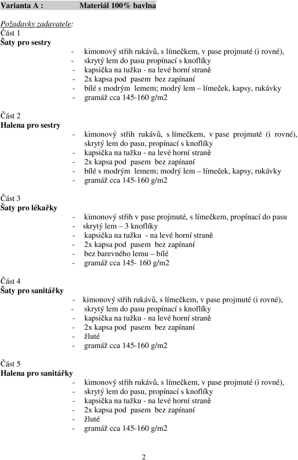 4 Šaty pro sanitářky - kimonový střih rukávů, s límečkem, v pase projmuté (i rovné), skrytý lem do pasu, propínací s knoflíky - kapsička na tužku - na levé horní straně - 2x kapsa pod pasem bez