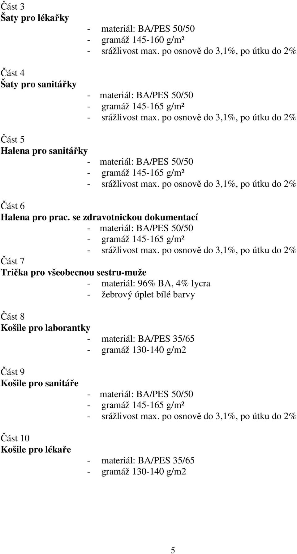 po osnově do 3,1%, po útku do 2% Část 5 Halena pro sanitářky - materiál: BA/PES 50/50 - gramáž 145-165 g/m² - srážlivost max. po osnově do 3,1%, po útku do 2% Část 6 Halena pro prac.