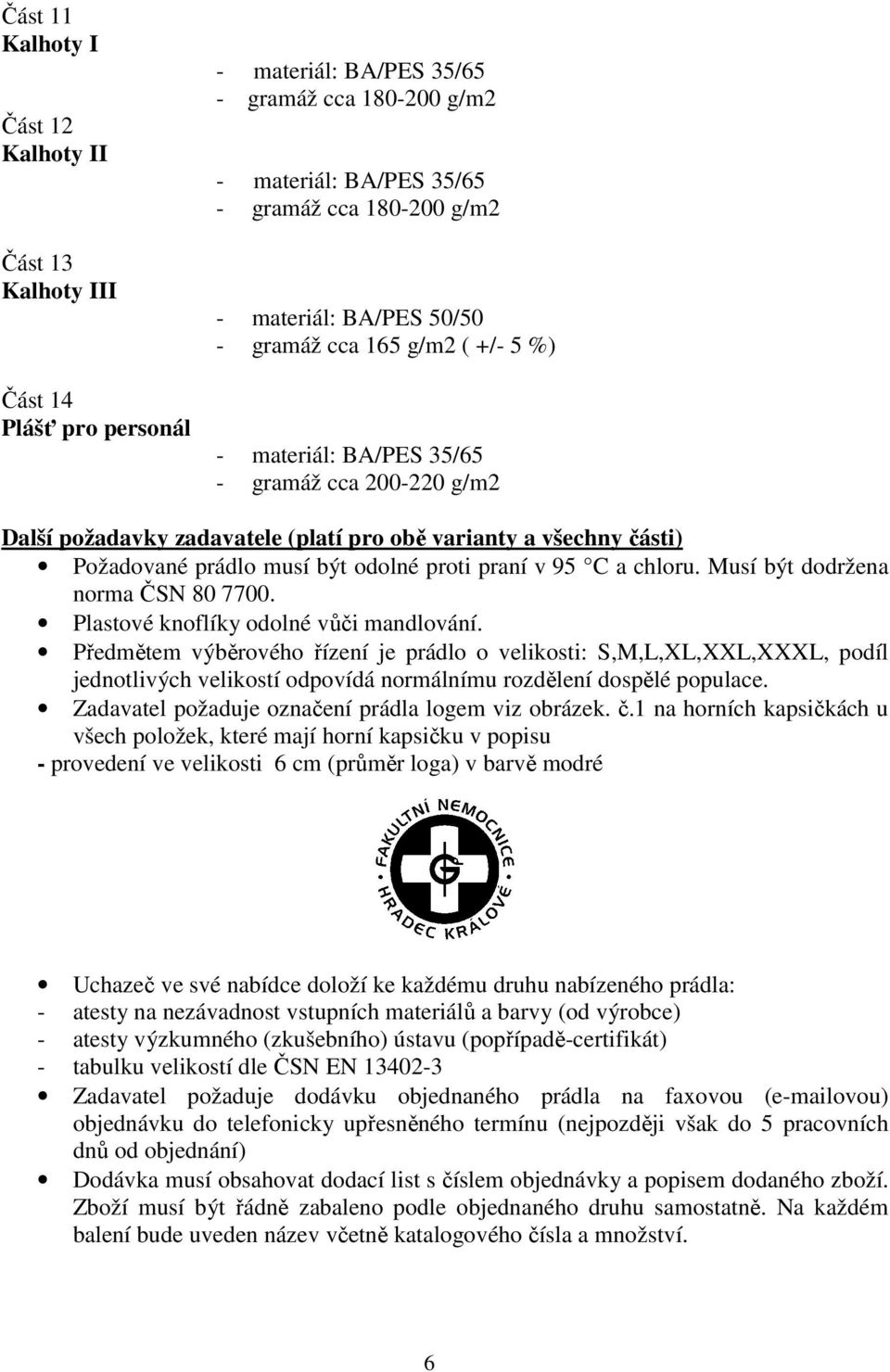 proti praní v 95 C a chloru. Musí být dodržena norma ČSN 80 7700. Plastové knoflíky odolné vůči mandlování.