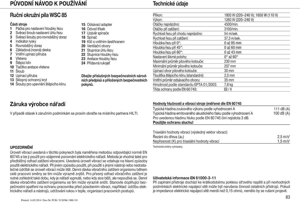 štěpicího klínu 15 Odsávací adapter 16 Odvod třísek 17 Uzávěr spínače 18 Spínač 19 Klíč s vnitřním šestihranem 20 Ventilačni otvory 21 Stupnice úhlu řezu 22 Stupnice hloubky řezu 23 Aretace hloubky