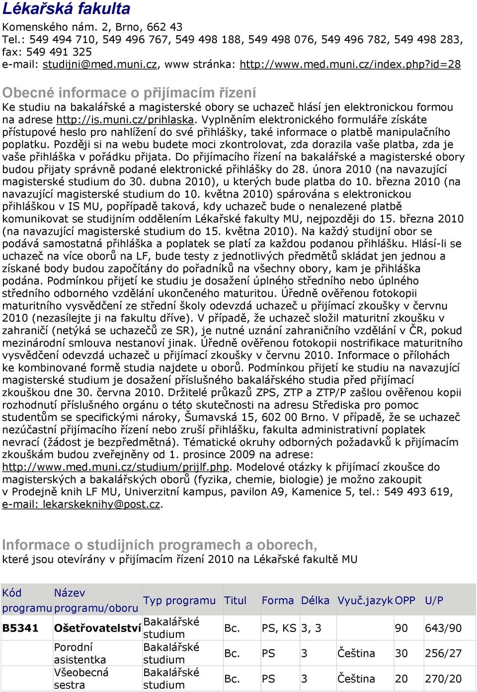 Vyplněním elektronického formuláře získáte přístupové heslo pro nahlížení do své přihlášky, také informace o platbě manipulačního poplatku.