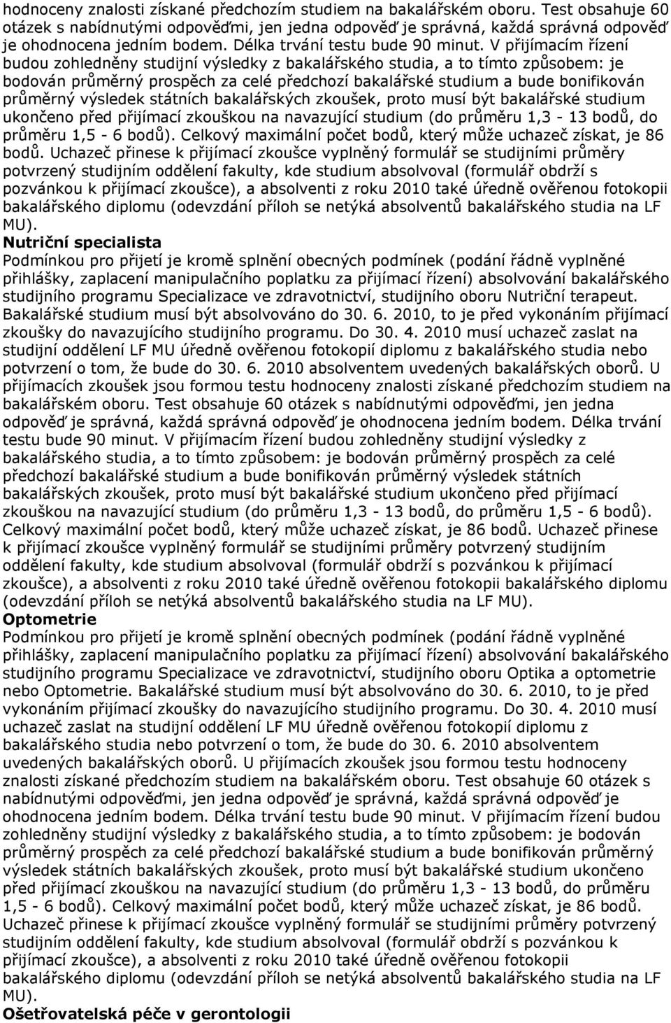 V přijímacím řízení budou zohledněny studijní výsledky z bakalářského studia, a to tímto způsobem: je bodován průměrný prospěch za celé předchozí bakalářské a bude bonifikován průměrný výsledek