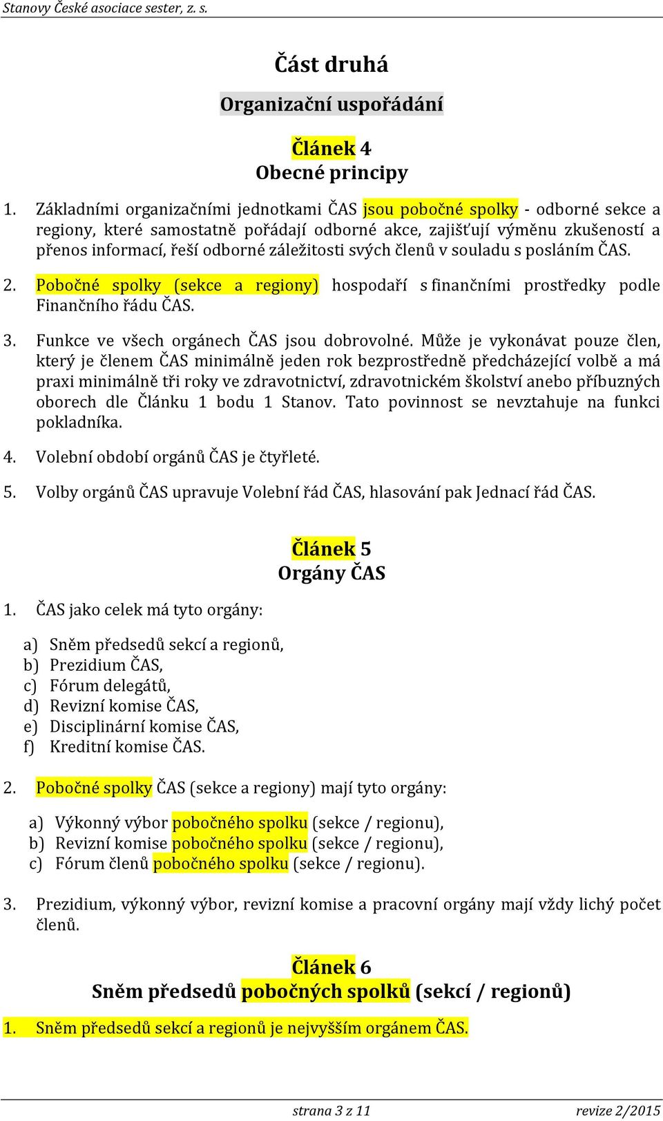 svých členů v souladu s posláním ČAS. 2. Pobočné spolky (sekce a regiony) hospodaří s finančními prostředky podle Finančního řádu ČAS. 3. Funkce ve všech orgánech ČAS jsou dobrovolné.