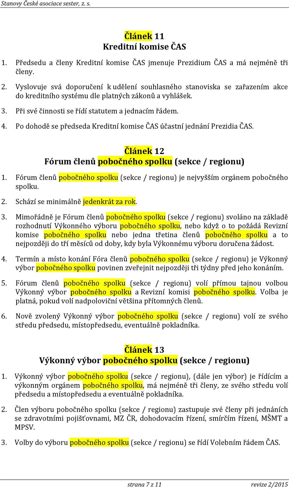 Po dohodě se předseda Kreditní komise ČAS účastní jednání Prezidia ČAS. Článek 12 Fórum členů pobočného spolku (sekce / regionu) 1.